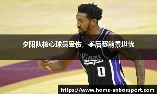 夕阳队核心球员受伤，季后赛前景堪忧